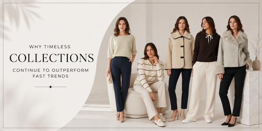 Why Timeless Collections Continue to Outperform Fast Trends